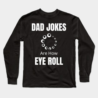 Dad Jokes Are How Eye Roll Long Sleeve T-Shirt